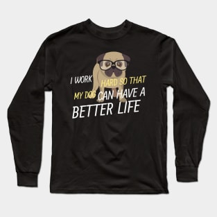 Working for my Pug to have a better life Long Sleeve T-Shirt